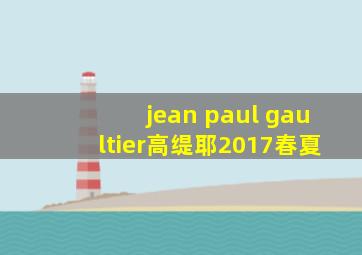 jean paul gaultier高缇耶2017春夏